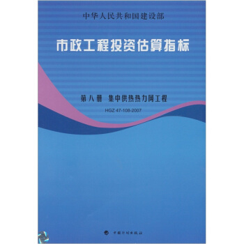 市政工程投资估算指标:集中供热热力网工程 HGZ47-108-2007(第8册)