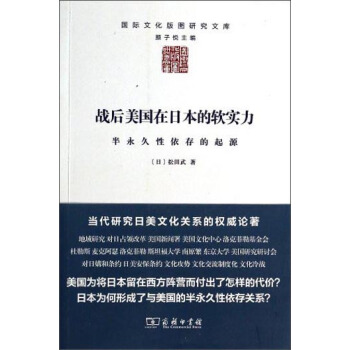 国际文化版图研究文库·战后美国在日本的软实力:半永久性依存的起源