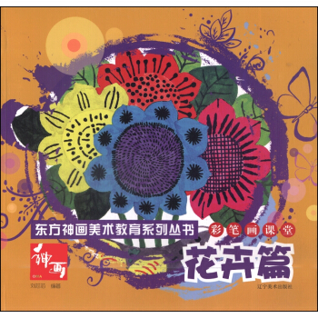 東方神話美術教育係列叢書:彩筆畫課堂·花卉篇