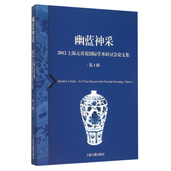 幽藍神采--2012上海元青花國際學術研討會論文集（第1輯） [Splendors in Smalt: Art of Yuan Blue-and-white Porcelain Prodceedings Vloune 1] pdf epub mobi 電子書 下載