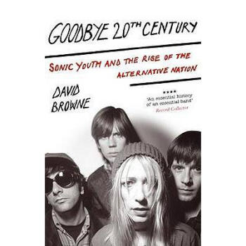 Goodbye 20Th Century: Sonic Youth and the ... pdf epub mobi 电子书 下载