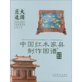 大國匠造係列：中國紅木傢具製作圖譜6 組閤和其他類 [China Great Craftsmanship:Atlas of China Hongmu Furniture Making VI Unit & Miscellaneous] pdf epub mobi 電子書 下載