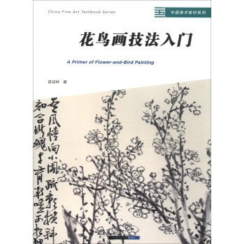 中国美术教材系列：花鸟画技法入门 [China Fine Art Textbook2eries:A Primer of Flower-and-Bird Painting]