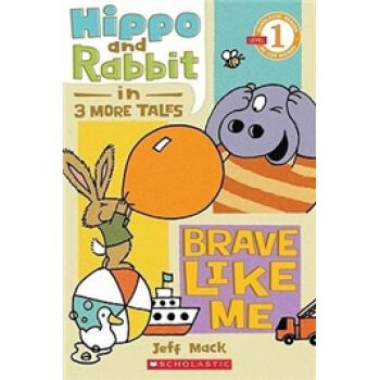 Scholastic Reader Level 1: Hippo & Rabbit in Brave Like Me (3 More Tales)像我一样勇敢（河马与小兔的三个小故事） [平装] [3-5岁] pdf epub mobi 电子书 下载