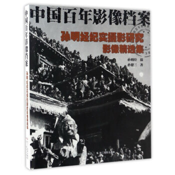 中國百年影像檔案:孫明經紀實攝影研究影像精選集